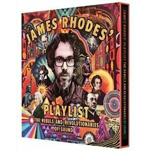 James Rhodes' Playlist. The Rebels and Revolutionaries of Sound, Hardback - James Rhodes imagine