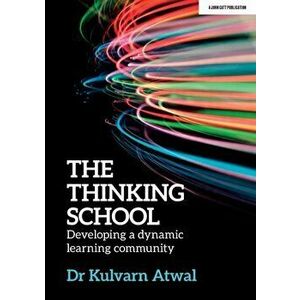 Thinking School. Developing a dynamic learning community, Paperback - Kulvarn Atwal imagine