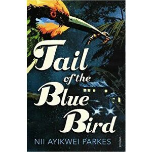 Tail of the Blue Bird, Paperback - Nii Ayikwei Parkes imagine