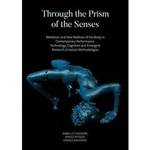 Through the Prism of the Senses - Mediation and New Realities of the Body in Contemporary Performance. Technology, Cognition and Emergent, Hardback - imagine
