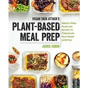 Vegan Yack Attack's Plant-Based Meal Prep. Weekly Meal Plans and Recipes to Streamline Your Vegan Lifestyle, Hardback - Jackie Sobon imagine