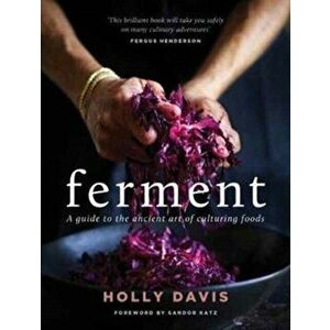 Ferment. A Practical Guide to the Ancient Art of Making Cultured Foods, Hardback - Holly Davis imagine