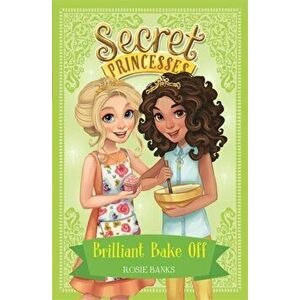 Secret Princesses: Brilliant Bake Off. Book 10, Paperback - Rosie Banks imagine