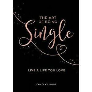 Art of Being Single. Live a Life You Love, Hardback - Candi Williams imagine