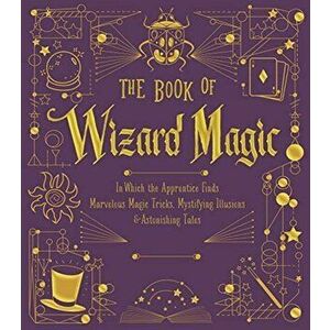 Book of Wizard Magic. In Which the Apprentice Finds Marvelous Magic Tricks, Mystifying Illusions & Astonishing Tales - Terry Taylor imagine