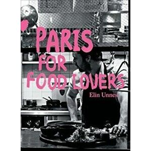 Paris for Food Lovers, Paperback - Elin Unnes imagine