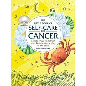 Little Book of Self-Care for Cancer. Simple Ways to Refresh and Restore-According to the Stars, Hardback - Constance Stellas imagine