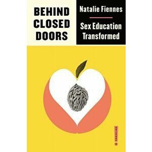 Behind Closed Doors. Sex Education Transformed, Paperback - Natalie Fiennes imagine