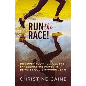 Run the Race!. Discover Your Purpose and Experience the Power of Being on God's Winning Team, Hardback - Christine Caine imagine