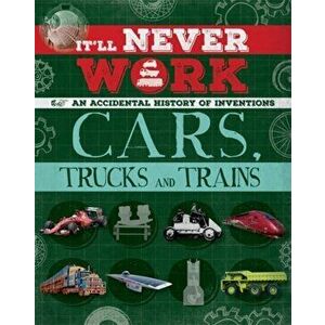 It'll Never Work: Cars, Trucks and Trains. An Accidental History of Inventions, Paperback - Jon Richards imagine