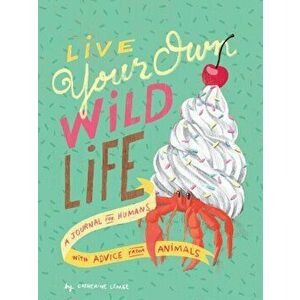 Live Your Own Wild Life: A Journal for Humans - Catherine Lepage imagine
