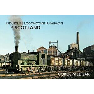 Industrial Locomotives & Railways of Scotland, Paperback - Gordon Edgar imagine