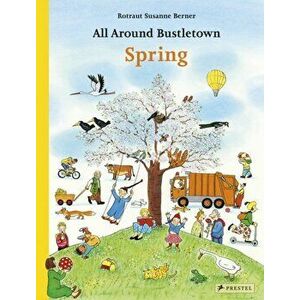 All Around Bustletown: Spring, Board book - Rotraut Susanne Berner imagine