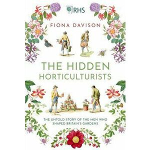 Hidden Horticulturists. The Untold Story of the Men who Shaped Britain's Gardens, Hardback - Fiona Davison imagine