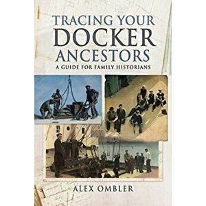 Tracing Your Docker Ancestors. A Guide for Family Historians, Paperback - Ombler, Alex imagine