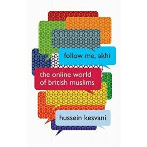 Follow Me, Akhi. The Online World of British Muslims, Paperback - Hussein Kesvani imagine