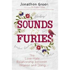 Sounds & Furies. The Love-Hate Relationship between Women and Slang, Paperback - Jonathon Green imagine