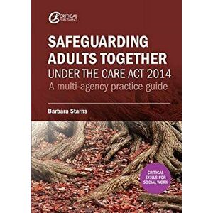 Safeguarding Adults Together under the Care Act 2014. A multi-agency practice guide, Paperback - Barbara Starns imagine