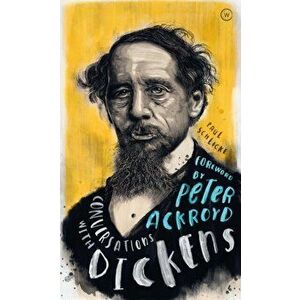 Conversations with Dickens. A Fictional Dialogue Based on Biographical Facts, Hardback - Paul Schlicke imagine