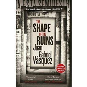 Shape of the Ruins. Shortlisted for the Man Booker International Prize 2019, Paperback - Juan Gabriel Vasquez imagine