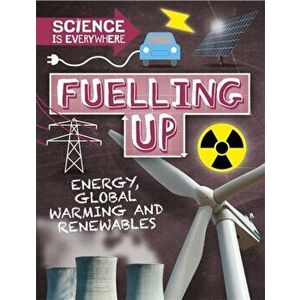 Science is Everywhere: Fuelling Up. Energy, global warming and renewables, Paperback - Rob Colson imagine
