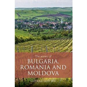 wines of Bulgaria, Romania and Moldova, Paperback - Caroline, MW Gilby imagine