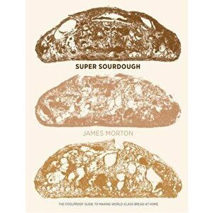 Super Sourdough. The Foolproof Guide to Making World-Class Bread at Home, Hardback - James Morton imagine