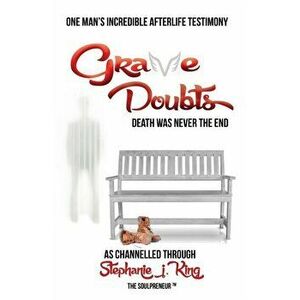 Grave Doubts. One Man's Incredible Afterlife Testimony, Paperback - Stephanie J. King imagine