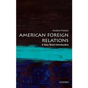 American Foreign Relations: A Very Short Introduction, Paperback - Andrew Preston imagine