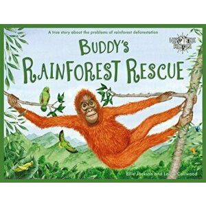 Buddy's Rainforest Rescue. A True Story About Deforestation, Paperback - Ellie Jackson imagine