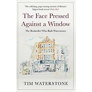 Face Pressed Against a Window. A Memoir, Paperback - Sir Tim Waterstone imagine