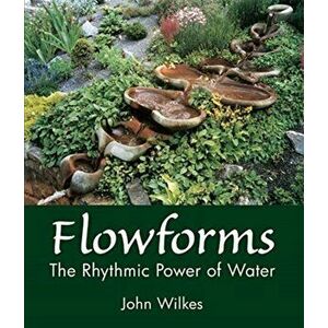 Flowforms. The Rhythmic Power of Water, Paperback - John Wilkes imagine
