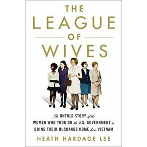 League of Wives. The Untold Story of the Women Who Took on the US Government to Bring Their Husbands Home, Hardback - Heath Hardage Lee imagine