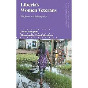 Liberia's Women Veterans. War, Roles and Reintegration, Paperback - Leena Vastapuu imagine