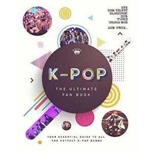 K-Pop: The Ultimate Fan Book. Your Essential Guide to the Hottest K-Pop Bands, Hardback - Malcolm Croft imagine