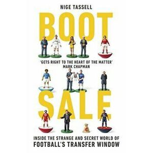 Boot Sale. Inside the Strange and Secret World of Football's Transfer Window, Paperback - Nige Tassell imagine