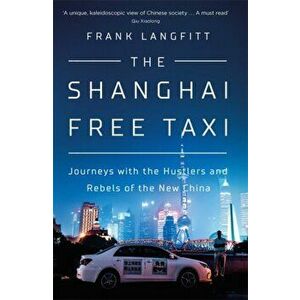 Shanghai Free Taxi. Journeys with the Hustlers and Rebels of the New China, Hardback - Frank Langfitt imagine
