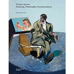 Francis Bacon: Painting, Philosophy, Psychoanalysis, Paperback - Ben Ware imagine