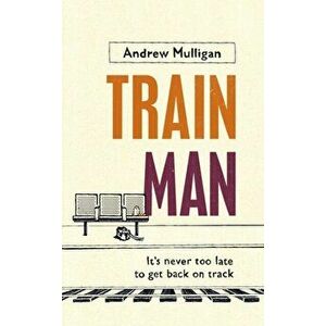 Train Man, Hardback - Andrew Mulligan imagine