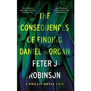 Consequences of Finding Daniel Morgan, Paperback - Peter J Robinson imagine