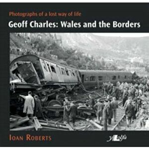 Geoff Charles - Wales and the Borders - Photographs of a Lost Way of Life, , Paperback - Ioan Roberts imagine