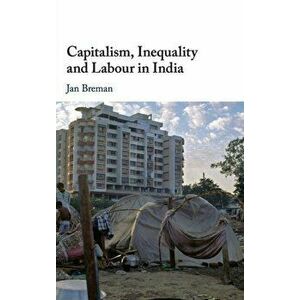 Capitalism, Inequality and Labour in India, Hardback - Jan Breman imagine