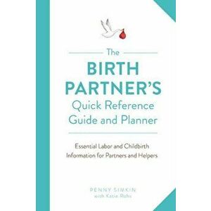 Birth Partner's Quick Reference Guide and Planner. Essential Labor and Childbirth Information for Partners and Helpers, Paperback - Penny Simkin imagine