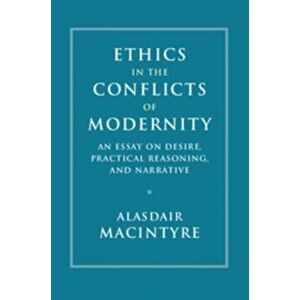 Ethics in the Conflicts of Modernity. An Essay on Desire, Practical Reasoning, and Narrative, Paperback - Alasdair MacIntyre imagine