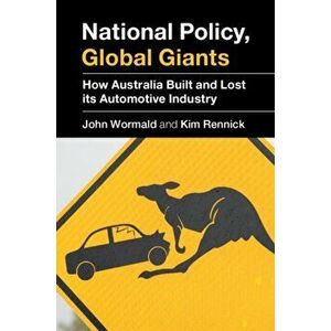 National Policy, Global Giants. How Australia Built and Lost its Automotive Industry, Hardback - Kim Rennick imagine