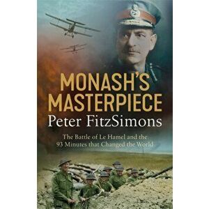 Monash's Masterpiece. The battle of Le Hamel and the 93 minutes that changed the world, Paperback - Peter FitzSimons imagine