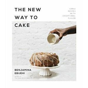 New Way to Cake. Simple Recipes with Exceptional Flavor, Paperback - Benjamina Ebuehi imagine