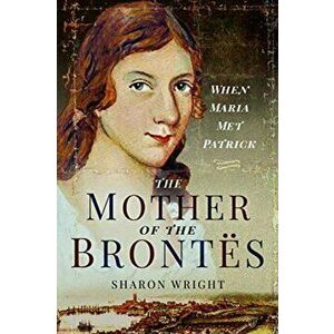 Mother of the Bront s. When Maria Met Patrick, Paperback - Sharon Wright imagine