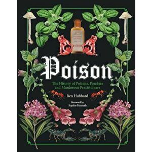 Poison. The History of Potions, Powders and Murderous Practitioners, Hardback - Ben Hubbard imagine