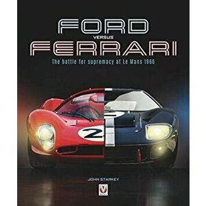 Ford versus Ferrari. The battle for supremacy at Le Mans 1966, Paperback - John Starkey imagine